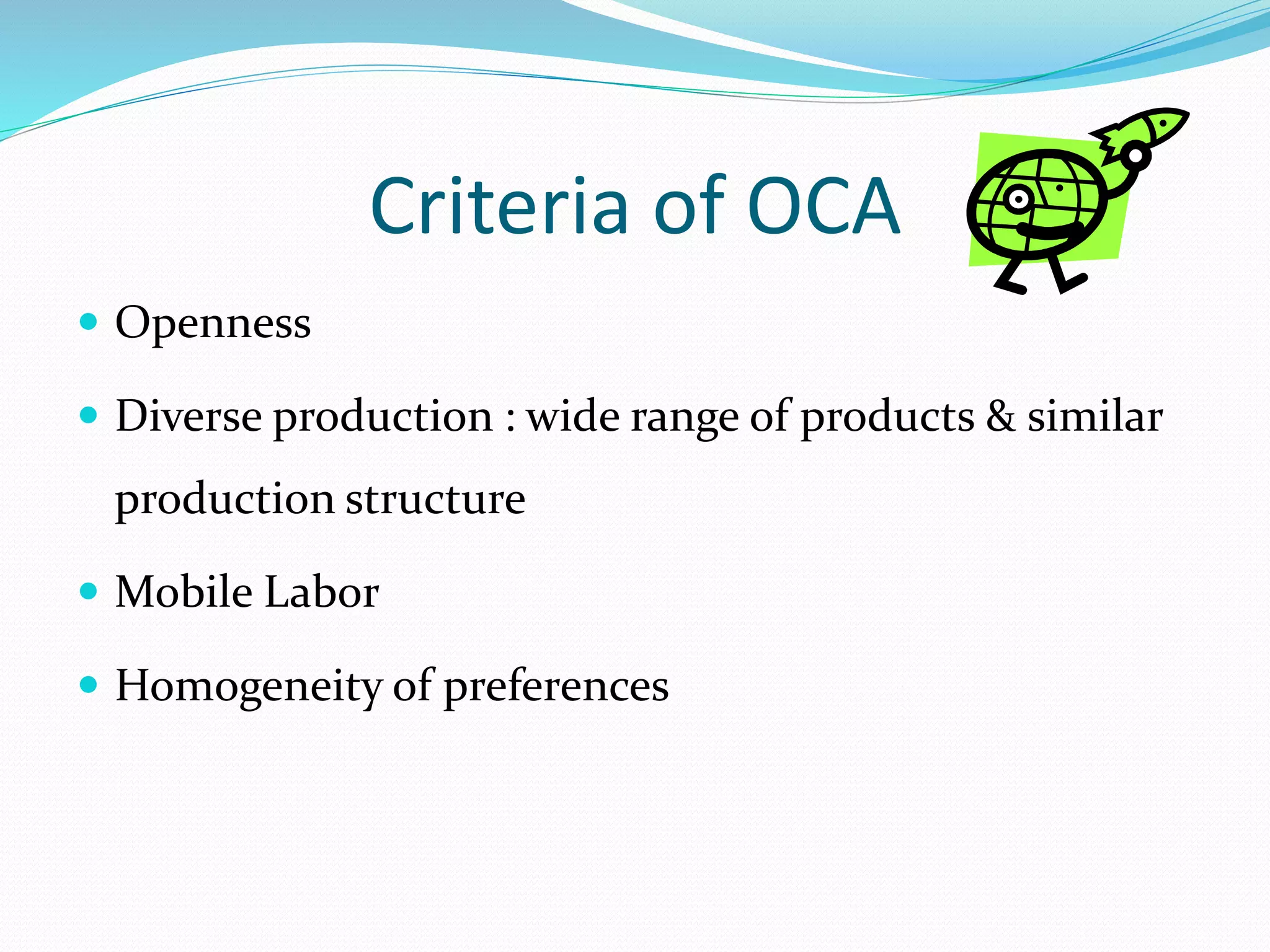 Criteria of OCA
 Openness
 Diverse production : wide range of products & similar
production structure
 Mobile Labor
 Homogeneity of preferences
 