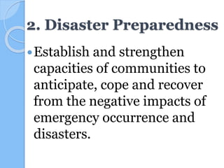 2. Disaster Preparedness
Establish and strengthen
capacities of communities to
anticipate, cope and recover
from the negative impacts of
emergency occurrence and
disasters.
 