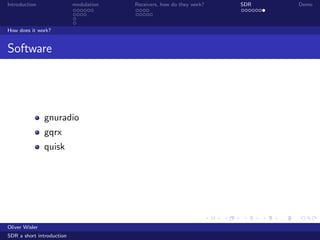 Introduction modulation Receivers, how do they work? SDR Demo
How does it work?
Software
gnuradio
gqrx
quisk
Oliver Wisler
SDR a short introduction
 