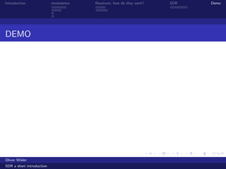 Introduction modulation Receivers, how do they work? SDR Demo
DEMO
Oliver Wisler
SDR a short introduction
 