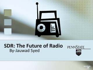 SDR: The Future of Radio
By-Jauwad Syed
 
