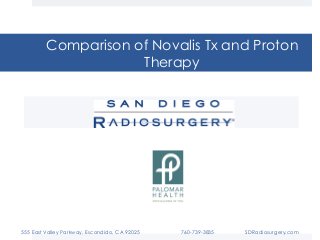 Comparison of Novalis Tx and Proton
Therapy
555 East Valley Parkway, Escondido, CA 92025 760-739-3835 SDRadiosurgery.com
 
