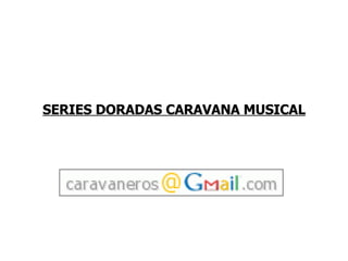 SERIES DORADAS CARAVANA MUSICAL 
