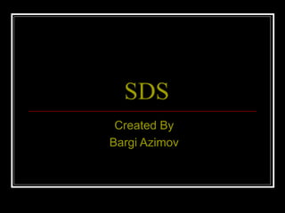 SDS
 Created By
Bargi Azimov
 
