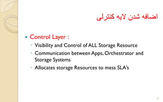 ‫کنترلی‬ ‫الیه‬ ‫شدن‬ ‫اضافه‬
 Control Layer :
◦ Visibility and Control of ALL Storage Resource
◦ Communication between Apps, Orchestrator and
Storage Systems
◦ Allocates storage Resources to mess SLA’s
15
 