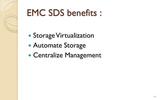 EMC SDS benefits :
 StorageVirtualization
 Automate Storage
 Centralize Management
44
 