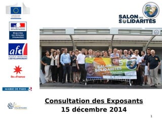 1
Salon Des
Solidarités 2014
Consultation des Exposants
15 décembre 2014
 