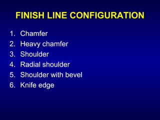 FINISH LINE CONFIGURATION
1.   Chamfer
2.   Heavy chamfer
3.   Shoulder
4.   Radial shoulder
5.   Shoulder with bevel
6.   Knife edge
 