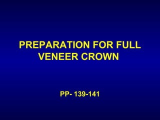 PREPARATION FOR FULL
   VENEER CROWN


      PP- 139-141
 