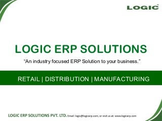 LOGIC ERP SOLUTIONS
“An industry focused ERP Solution to your business.”
RETAIL | DISTRIBUTION | MANUFACTURING
 