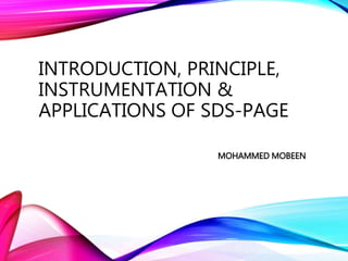 INTRODUCTION, PRINCIPLE,
INSTRUMENTATION &
APPLICATIONS OF SDS-PAGE
MOHAMMED MOBEEN
 