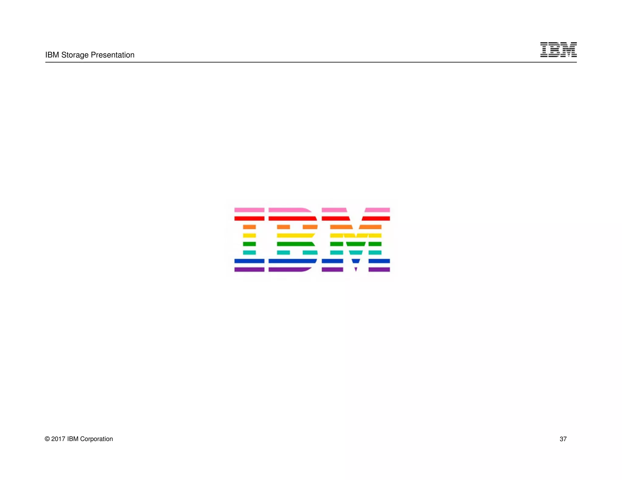 © 2017 IBM Corporation
IBM Storage Presentation
37
 