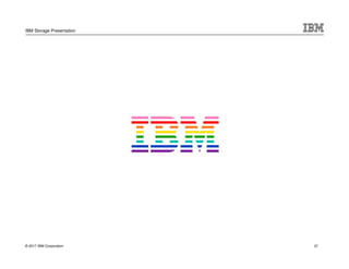 © 2017 IBM Corporation
IBM Storage Presentation
37
 