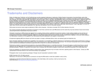 © 2017 IBM Corporation
IBM Storage Presentation
Trademarks and Disclaimers
Adobe, the Adobe logo, PostScript, and the PostScript logo are either registered trademarks or trademarks of Adobe Systems Incorporated in the United States, and/or other
countries. IT Infrastructure Library is a registered trademark of the Central Computer and Telecommunications Agency which is now part of the Office of Government Commerce.
Intel, Intel logo, Intel Inside, Intel Inside logo, Intel Centrino, Intel Centrino logo, Celeron, Intel Xeon, Intel SpeedStep, Itanium, and Pentium are trademarks or registered trademarks
of Intel Corporation or its subsidiaries in the United States and other countries. Linux is a registered trademark of Linus Torvalds in the United States, other countries, or both.
Microsoft, Windows, Windows NT, and the Windows logo are trademarks of Microsoft Corporation in the United States, other countries, or both. ITIL is a registered trademark, and a
registered community trademark of the Office of Government Commerce, and is registered in the U.S. Patent and Trademark Office. UNIX is a registered trademark of The Open
Group in the United States and other countries. Java and all Java-based trademarks and logos are trademarks or registered trademarks of Oracle and/or its affiliates. Cell Broadband
Engine is a trademark of Sony Computer Entertainment, Inc. in the United States, other countries, or both and is used under license therefrom. Linear Tape-Open, LTO, the LTO
Logo, Ultrium, and the Ultrium logo are trademarks of HP, IBM Corp. and Quantum in the U.S. and other countries.
Other product and service names might be trademarks of IBM or other companies. Information is provided "AS IS" without warranty of any kind.
The customer examples described are presented as illustrations of how those customers have used IBM products and the results they may have achieved. Actual environmental
costs and performance characteristics may vary by customer.
Information concerning non-IBM products was obtained from a supplier of these products, published announcement material, or other publicly available sources and does not
constitute an endorsement of such products by IBM. Sources for non-IBM list prices and performance numbers are taken from publicly available information, including vendor
announcements and vendor worldwide homepages. IBM has not tested these products and cannot confirm the accuracy of performance, capability, or any other claims related to
non-IBM products. Questions on the capability of non-IBM products should be addressed to the supplier of those products.
All statements regarding IBM future direction and intent are subject to change or withdrawal without notice, and represent goals and objectives only.
Some information addresses anticipated future capabilities. Such information is not intended as a definitive statement of a commitment to specific levels of performance, function or
delivery schedules with respect to any future products. Such commitments are only made in IBM product announcements. The information is presented here to communicate IBM's
current investment and development activities as a good faith effort to help with our customers' future planning.
Performance is based on measurements and projections using standard IBM benchmarks in a controlled environment. The actual throughput or performance that any user will
experience will vary depending upon considerations such as the amount of multiprogramming in the user's job stream, the I/O configuration, the storage configuration, and the
workload processed. Therefore, no assurance can be given that an individual user will achieve throughput or performance improvements equivalent to the ratios stated here.
Prices are suggested U.S. list prices and are subject to change without notice. Starting price may not include a hard drive, operating system or other features. Contact your IBM
representative or Business Partner for the most current pricing in your geography.
Photographs shown may be engineering prototypes. Changes may be incorporated in production models.
© IBM Corporation 2016. All rights reserved.
References in this document to IBM products or services do not imply that IBM intends to make them available in every country.
Trademarks of International Business Machines Corporation in the United States, other countries, or both can be found on the
World Wide Web at http://www.ibm.com/legal/copytrade.shtml.
ZSP03490-USEN-00
41
 