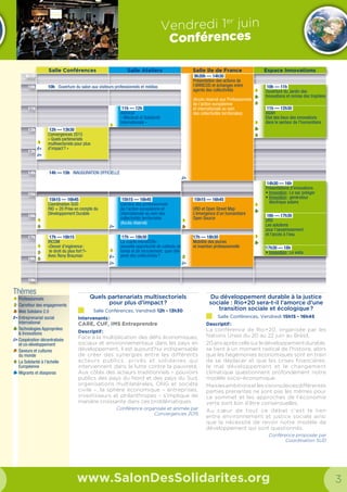 4 5
Jeudi 12 juin
Conférences
www.SalonDesSolidarites.org
Séance inaugurale
Salle Afrique 10h00 — 11h00
Organisateur : Le Salon Des Solidarités
Public : Professionnels
Le rôle de l’entreprise
dans le développement
Salle Europe 11h00 — 12h30
Organisateur : Convergences
Public : Tous publics
Intervenants : Judith Jakubowicz, Directrice
exécutive de Convergences, Denis Guibard, Directeur
Développement Durable, Produits et Services chez Orange,
Malia Belkacem, Responsable de programmes, Direction
développement durable de GDF SUEZ, Abdou Mourahib,
Expert Partenariat, Adeline Lescanne, Directrice Générale
de Nutriset.
Résumé : Cette conférence porte un regard sur les différents
leviers grâce auxquels les entreprises peuvent contribuer au
développement. D’une part, des success stories de Social
Business sous forme de partenariat entre entreprises et
acteurs solidaires témoignent du mariage fructueux de la
performance économique et de la mission sociale et/ou
environnementale. D’autre part, des initiatives innovantes
de RSE présentent les impacts sociaux, environnementaux
et sociétaux qui résultent d’un management responsable.
En outre, les mécanismes de financement innovant comme
la taxe sur les transactions financières, constituent aussi des
leviers pour les entreprises souhaitant accroitre leur impact.
Enfin, les entreprises consacrées à l’action humanitaire
complètent le panorama et confirment le rôle des entreprises
comme des acteurs majeurs du développement.
L’action médicale et humanitaire des
associations de la diaspora syrienne
Salle Afrique 11h30 — 13h00
Organisateur : Pavillon Syrie
Intervenants : Ambassadeur Eric Chevallier, Dr Oubaida
AL MOUFTI collectifs des associations médicales syriens
internationale UOSSM, Tamouh Al Emam : Fédération des
Organisations de Secours Franco-Syriennes.
Résumé : Jamais une crise internationale n’a eu l’envergure
de la crise syrienne dans l’histoire récente.
L’impossibilité d’intervention directe en Syrie des grandes
ONG internationales accentue à outrance l’ampleur de cette
catastrophe, et le sentiment d’inaction que peuvent ressentir
les opinions publiques.
Pourtant, pour la première fois dans l’histoire d’une crise
humanitaire, la diaspora est largement mobilisée. Elle
développe des modes d’action nouveaux et constitue un
acteur humanitaire alternatif mais absolument essentiel.
Qu’en est-il spécifiquement de l’engagement de la
communauté syrienne en France ? Comment s’est-elle
organisée, quelles difficultés rencontrées, quels soutiens
des pouvoirs publics et de la population française, quelles
perspectives pouvoir se donner face à une crise aussi
magistrale ?
Pour répondre à ces questions et partager leurs réflexions,
deux dirigeants de réseaux associatifs syriens en France,
chacun engagé dans un champ d’action spécifique,
partageront leurs réflexions avec un diplomate français,
ambassadeur pour la Syrie, spécialiste des questions
humanitaires au Ministère des Affaires étrangères.
Sport et Solidarité
Salle Europe 13h00 — 14h15
Organisateur : La Guilde Européenne du Raid
Public : Tous publics
Intervenants : Jimmy Adjovi-Boco : Ancien footballeur du
RC Lens, co-fondateur de l’ONG Diambars, Michaël Aloisio :
Délégué Executif du Comité Français du Sport International-
Comité National Olympique et Sportif Français,
Animation : Guillaume Battin, Grand reporteur de Radio
France
Résumé : En ce premier jour de la Coupe du Monde de la
FIFA, et à quelques heures du premier match (Brésil- Croatie-
22h00 heure française), La Guilde mettra à l’honneur les
questions de Sport et de Solidarité.
Quelques mois après les Jeux Olympiques en Russie, c’est un
autre pays émergeant qui est à l’honneur : le Brésil. Les BRICA
sont aussi de nouveaux acteurs du développement, avec
leurs propres ONG, leurs fondations, leurs philanthropes.
Dans ces pays et ailleurs dans le monde, les initiatives
impliquant Sport et Solidarité se multiplient. D’anciens
sportifs (footballeurs, alpinistes, rugbymen, coureurs,
tennismen, etc.) ont créés leurs propres fondations. Les
valeurs du Sport sont porteuses de sens : engagement,
respect, effort, désintéressement, esprit d’équipe.
L’intégration de l’environnement
dans le secteur de l’urgence
et du développement
Salle Afrique 13h30 — 15h00
Organisateur : GROUPE URD
Public : Professionnels
Intervenants : Renaud BETTIN du GERES, Patrick FOURRIER
directeur adjoint du BISS, Thibault LACONDE responsable
développement durable chez ACF.
Résumé : En temps de crise, la gestion des ressources se
fait à court terme, le rejet des déchets n’est pas maîtrisé
et l’environnement, très sollicité, peut être durablement
dégradé.
Or, cela a des conséquences fortes pour les populations
affectées. A l’inverse, prendre en compte l’environnement
vise à réduire l’impact négatif que nos activités sont
susceptibles d’engendrer sur le milieu naturel…
Jeudi 12 juin
Conférences
www.SalonDesSolidarites.org
A l’occasion de cette conférence, des spécialistes reviendront
sur les grandes problématiques soulevées et feront un focus
sur des axes spécifiques.
Volontariat numérique humanitaire :
rétrospective 2004-2014 et perspectives
Salle Europe 15h00 — 16h30
Organisateur : Groupe URD
Public : Professionnels
Intervenants : Martin NOBLECOURT CartONG ; Nicolas
CHAVENT, Expert cartographie OpenStreetMap ; Kat
BORLONGAN, Co-fondatrice de FiveByFive ; Cat GRAHAM
Coordinatrice de Digital Humanitarian Network ;
Animation : Olivier SARRAT, Chargé de recherche NTIC,
Groupe URD
Résumé : Comme la télévision et la démocratisation du vol
aérien il y a 50 ans, les NTIC (Nouvelles Technologies de
l’Information et la Communication) amènent avec elles de
nouvelles formes d’intervention et de mise en relation entre
les populations victimes de crise et les sociétés civiles du
monde entier.
De nombreux nouveaux acteurs émergent et remettent en
cause le fonctionnement du système humanitaire.
En s’appuyant sur les témoignages des intervenants présents
qui ont contribué à cette révolution, la conférence proposera
de revenir sur 10 ans d’émergence de ces nouveaux acteurs
depuis le Tsunami de 2004 jusqu’au typhon Haiyan de 2013,
et ouvrira le débat sur les perspectives de ce volontariat
numérique humanitaire
L’agriculture familiale face aux défis
sociaux et environnementaux du 21e
siècle
Salle Afrique 15h30 — 17h00
Organisateur : EDDENS
Public : Professionnels
Intervenants : Marc DUFUMIER Expert auprès de la FAO
& Henri Rouillé d’Orfeuil Animateur et coordinateur
de l’AIAF auprès des ministères de l’agriculture et de la
coopération.
Résumé : Conférence introductive à un cycle de 7 tables
rondes et ateliers mettant en évidence les enjeux de
l’innovation face aux besoins de l’agriculture familiale.
Une certification humanitaire :
menace ou opportunité pour le secteur
de la solidarité ?
Salle Europe 17h00 — 18h30
Organisateur : Groupe URD
Public : Professionnels
Intervenants : Luciano LOIACONO responsable du service
Redevabilité & Qualité chez Handicap International,
Véronique DE GEOFFROY directrice des opérations au
sein de l’URD, Frédéric Pénard Directeur des opérations à
Solidarités International
Résumé : Le système de certification, bien établi dans le
secteur privé mais auparavant impensable pour les ONG, est
bien d’actualité aujourd’hui. Mais cela pose de nombreuses
questions qui suscitent débats et controverses dans le
secteur. Si pour certains elle serait un moyen d’améliorer la
qualité,l’efficacitéetlaredevalibilitédesactionshumanitaires,
pour d’autres elle comporte des risques d’effets pervers
et d’instrumentalisation. Menace ou opportunité pour le
secteur de la solidarité ?
Mutations du secteur associatif :
enjeux et solutions
Salle Afrique 17h30 — 18h45
Organisateur : Passerelles & Compétences et IDEAS
Public : Professionnels
Intervenants : Isabelle GOUGENHEIM Présidente
d’IDEAS, Patrick BERTRAND Président de Passerelles &
Compétences, Yannick BLANC Président de La Fonda,
Hervé GARRAULT Cofondateur et directeur de l’Adéma
Résumé : Les associations doivent relever simultanément
trois défis:
- celui de la transformation de leur modèle économique ;
- celui de la mutation des comportements individuels et des
formes de l’engagement ;
- celui de leur contribution à la vitalité de la société
démocratique.
Elles les abordent avec des fragilités bien connues : la
dépendance aux financements publics, la difficulté à faire
évoluer leurs structures et à renouveler leurs dirigeants, la
faiblesse de leurs stratégies de communication
La conférence développera ces thèmes et précisera ces
défis, en large interaction avec le public.
Salle Europe Salle Afrique
9h30
10h 10h — 11h
Séance inaugurale
11h 11h00 — 12h30
Le rôle de l’entreprise
dans le développement
11h30 — 13h00
L’action médicale et humanitaire
des associations de la diaspora
syrienne
12h
13h 13h00 — 14h15
Sport et Solidarité
13h30 — 15h00
L’intégration de l’environnement
dans le secteur de l’urgence et
du développement
14h
14h15 Temps fort
15h 15h00 — 16h30
Volontariat numérique
humanitaire : rétrospective 2004-
2014 et perspectives
15h30 — 17h00
L’agriculture familiale face aux
défis sociaux et environnementaux
du 21e
siècle
16h
17h 17h00 — 18h30
Une certification humanitaire :
menace ou opportunité pour le
secteur de la solidarité ?
17h30 — 18h45
Mutations du secteur associatif :
enjeux et solutions
18h
19h
Salle de conférence
Afrique
SDS2014_salles conférence.indd 2 20/05/14 12:26
Salle de conférence
EuropeEuropeEurope
SDS2014_salles conférence.indd 1 20/05/14 12:26
Temps fort :
Salle Europe : 14h15
Remise
du Coup de cœur 2014
au Lauréat.
Avec
Jimmy Adjovi-Boco
et les coprésidents
du Salon Des Solidarités.
Jean-Marc Sémoulin
et Karman Yekrangi
Retrouvez tout le programme
 
