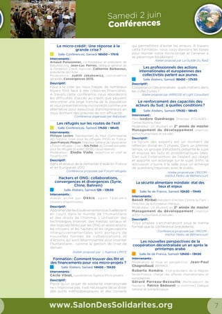 12 13
Les Villages
www.SalonDesSolidarites.org
Les Villages
www.SalonDesSolidarites.org
Village
organisé par
Emploi
Formation
SDS2014 Villages.indd 4 19/05/14 19:11
Village
organisé par
Entreprises
Solidaires
SDS2014 Villages.indd 5 19/05/14 19:11
Village
organisé par
Interculturalité  Co-
développement
SDS2014 Villages.indd 6 19/05/14 19:12
Village
organisé par
Micro-projets
SDS2014 Villages.indd 7 19/05/14 19:12
Que l’on désire devenir
professionnel
ou qu’on le soit déjà,
ce village répond à toutes vos
questions concernant les métiers
actuels ou émergeants du secteur.
Quelle que soient votre formation
initiale, votre niveau d’étude
ou votre expérience; des
professionnels sont à votre écoute
pour vous aider à vous orienter.
Les métiers de l’humanitaire et du
développement exigent en effet
des compétences spécifiques
couvrant de nombreux domaines :
la logistique, la gestion de projet,
le fundraising, les relations
interculturelles, l’ingénierie, etc.
Village entièrement dédié aux
entreprises et aux fondations
d’entreprises, qui présentent
leurs initiatives et leurs actions en
faveur de l’action humanitaire, du
développement, de l’environnement
ou de la responsabilité sociale dans
les pays du Sud.
Un programme de présentations
en DUO…
Jeudi Vendredi Samedi
9h30
10h
11h
12h
13h
14h
15h
16h
17h
18h
19h
Jeudi Vendredi Samedi
10h
11h
12h
13h
14h
15h
16h
17h
18h
14h00 – 15h00
Jeux interculturels
Jeu
15h30 – 16h30
Solidarité et parcours
professionnel
Table ronde
15h30 – 16h30
S’engager avec
efficacité dans la
Solidarité
Conférence
14h00 – 15h00
Jeux interculturels
Jeu
17h30 – 18h45
Mutations du secteur
associatif : enjeux
et solutions
Conférence
10h00 – 11h00
ADMICAL
15h00 – 16h00
Action contre la faim
14h00 – 15h00
SOLIDARITéS INTERNATIONALE –
Trophée des associations fondation EDF
14h00 – 15h00
Secours Catholique Caritas France –
Fonds Suez environnement initiative
10h00 – 11h00
ADMICAL
11h00 – 12h00
CARENEWS
12h00 – 13h00
société des lecteurs
du monde
14h00 – 15h00
PLANèTE URGENCE –
BIC
15h00 – 16h00
Unilever –
Unicef
16h00 – 17h00
Care –
AXA
17h00 – 18h00
Acted
10h00 – 11h00
ADMICAL
16h45 – 17h30
Café des métiers
Rencontres
10h00 – 10h45
Café des métiers
Rencontres
14h00 – 15h00
Jeux interculturels
Jeu
15h30 – 16h30
La Solidarité, un vrai
métier
Conférence
17h00 – 18h30
Remise des certificats
de formation à la
gestion associative aux
lauréats 20Atelier /
formation
Concours
11h00 – 12h30
Humanitaire 
Solidarités : Quels
parcours, quels métiers,
quelles formations ?
Conférence
11h00 – 18h30
Débriefing test VHA
Atelier
10h00 – 10h45
Café des métiers
Rencontres 11h00 – 12h30
Humanitaire
 Solidarités.
Quels parcours,
quels métiers,
quelles formations ?
Conférence
Jeudi Vendredi Samedi
9h30
10h
11h
12h
13h
14h
15h
16h
17h
18h
19h
Jeudi Vendredi Samedi
9h
10h
11h
12h
13h
14h
15h
16h
17h
18h
19h
13h00 – 14h00
Présentation de l’Agence des Micro-Projets
Présentation
12h00 – 13h00
Rencontre avec les associations tunisiennes
16h00 – 17h00
Présentation de l’Agence des Micro-Projets
Présentation
17h00 – 18h00 Présentation de
l’association Medina et des projets
Présentation
17h00 – 18h00
Visite village des innovations
18h00 – 19h00
Présentation de l’association Prince
Mossi et des projets
Présentation
15h00 – 16h00
Présentation de l’association Mano a mano
Film et débat
11h30 – 13h00
Présentation
de l’association
Apiflordev et des
projets
Présentation
10h00 – 11h30
Présentation de
l’association Enfance
en Suspens
Film et débat
11h00 – 12h00
Ouverture du village
14h00 – 15h00
Présentation de l’association
Amis lorrains du Laos et projets
Présentation
11h30 – 13h00
Présentation de l’association
Amis lorrains du Laos
Echange et débat
11h00 – 12h00
Université Numérique Berbère. Collaborer,
démocratiser les savoirs amazigh
12h00 – 13h00
Maison tunisienne Jeu tournoi et débat
tourisme solidaire
13h00 – 14h00
Présentation de l’Agence des Micro-Projets
Présentation
14h00 – 15h00
Présentation de l’association Kynarou et projets
Présentation
14h00 – 15h00
Atelier table ronde formation
et accompagnement des associations
de la diversité
15h00 – 16h00
Présentation de l’association Prince Mossi
et des projets
Présentation
15h00 – 16h00
Table ronde les pays en crise
exemple le Mali
16h00 – 17h30
Présentation de l’Agence
des Micro-Projets
Présentation
16h00 – 17h00
Table ronde Maghreb
Solidaire
10h00 – 11h30
Animation proposée par
Mano a mano
Animation
10h00 – 11h00
OOASIS un coworking solidaire
17h30 – 19h00
Présentation par Apiflordev de projet
en lien avec l’année de l’agriculture
familiale et de projet apicole
Présentation
17h00 – 18h00
Fonds des femmes de la méditerranée
Je suis fière de ma fille
18h00 – 19h00
Cocktail LESPRITCOM en partenariat
avec Traiteur Jasmin
11h30 – 13h00
Présentation
de l’association Kynarou
et projets
Présentation
11h00 – 12h00
Présentation Beya Conseil
14h00 – 15h30
Enfance en Suspens
présente un véhicule
solaire
Présentation
14h00 – 15h00
Projection film Festival Algérie
en mouvement 2013
12h00 – 13h00
Révolution de l’économie solidaire au
Maghreb par la Maison Tunisienne
17h00 – 19h00
Kynarou remet les prix de
la tombola et propose un
atelier écriture
Remise de Prix - Atelier
17h00 – 19h00
Créneau maison Berbère
10h00 – 11h30
Présentation du travail de
Medina en Syrie
Présentation
10h00 – 11h00
GABON terre de talents
9h00 – 10h00
Vente au enchère de la
Maison Tunisienne
13h00 – 14h00
Présentation de l’Agence
des Micro-projets
Présentation
15h30 – 17h00
Présentation de l’Agence
des Micro-projets
Présentation
15h00 – 16h00
Présentation de la maison
Tchadienne et 1000 et une Afrique
16h00 – 17h00
Film du Pacte Tunisien
Journalisme citoyen
Le village Micro-Projets
est organisé par l’Agence
des Micro-Projets (AMP),
programme de La Guilde.
Financée par l’Agence Française
de Développement, l’AMP est
le centre ressources national
d’accompagnement et de
financement des petites et
moyennes associations de
solidarité internationale françaises.
Depuis plus de 30 ans, ce sont plus
de mille projets qui ont été financés
et des centaines de milliers de vie
qui ont été améliorées.
Les associations lauréates des
Dotations aux microprojets
(600 000 € de subvention / an)
seront à l’honneur dans le village
microprojet.
C’est autour d’un arbre à palabre
qu’elles présentent leurs actions
sur des thématiques variées.
Ce village vient
compléter et
s’associer aux autres
villages du salon.
Dédié aux pays d’Afrique du Nord,
de l’Est et de l’Ouest, il présentera
des associations tunisiennes,
algériennes, sénégalaises,
guinéennes, tchadiennes,
camerounaises, togolaises et de
bien d’autres pays, ainsi que des
espaces dédiés comme la Maison
Berbère, les pavillons Syrie et
Espagne / Amérique Latine ainsi
que le RACIVS.
Le village est organisé en maisons-
pays avec des espaces spécifiques
donnant la parole à des ONG
africaines, des associations locales
et de structures installées en
Europe, travaillant dans l’humanitaire, le développement économico-social, le tourisme solidaire, l’aide aux régions les plus démunies, touchées par des crises diverses,
le bien-vivre ensemble, l’artisanat, la culture et l’artistique.
ATTENTION !
au moment de
l’édition du guide,
plusieurs duos
étaient en cours
de validation.
Consultez le
programme complet
sur le village
 