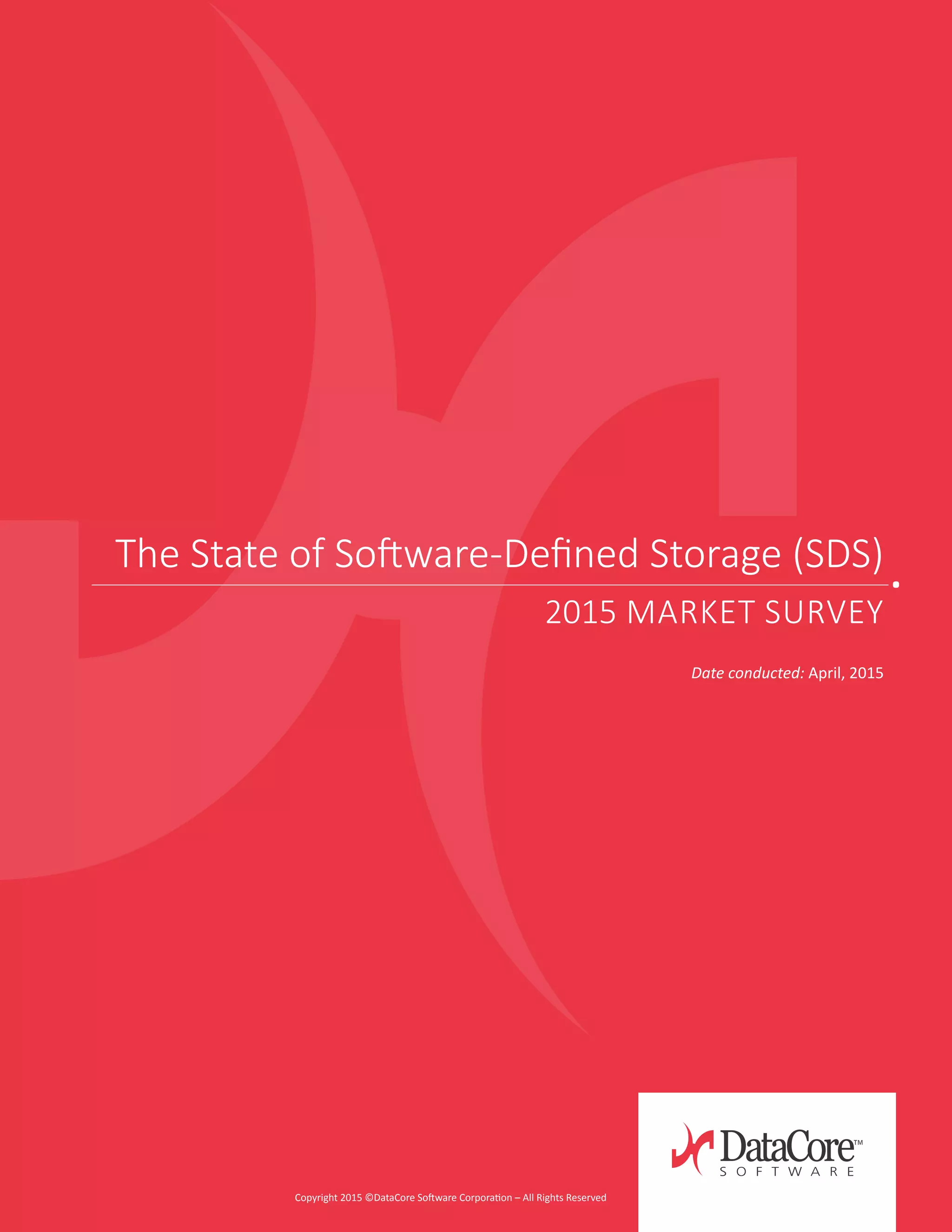 The State of Software-Defined Storage (SDS)
2015 Market Survey
Date conducted: April, 2015
Copyright 2015 ©DataCore Software Corporation – All Rights Reserved
 
