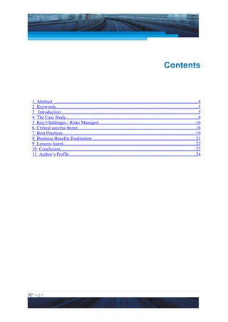 Project Management National Conference 2011                                                                          PMI India




                                                                                                            Contents



  1 Abstract ............................................................................................................................4
  2 Keywords...........................................................................................................................5
  3 Introduction.......................................................................................................................5
  4 The Case Study...................................................................................................................6
  5 Key Challenges / Risks Managed.....................................................................................16
  6 Critical success factor.......................................................................................................18
  7 Best Practices...................................................................................................................19
  8 Business Benefits Realization .........................................................................................21
  9 Lessons learnt...................................................................................................................22
  10 Conclusion......................................................................................................................23
  11 Author’s Profile..............................................................................................................24




3|P a g e
 Application of Select Tools of Psychology for Effective Project Management
 