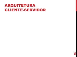 16

ARQUITETURA
CLIENTE-SERVIDOR

 
