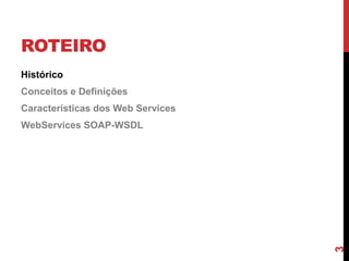 ROTEIRO
Histórico
Conceitos e Definições
Características dos Web Services
WebServices SOAP-WSDL
3
 