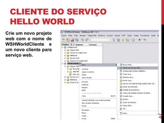 CLIENTE DO SERVIÇO
HELLO WORLD
Crie um novo projeto
web com o nome de
WSHWorldCliente e
um novo cliente para
serviço web.
37
 