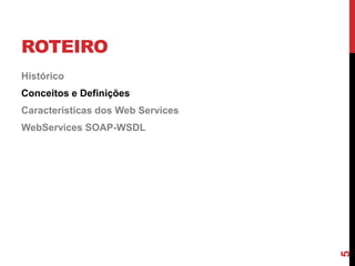 ROTEIRO
Histórico
Conceitos e Definições
Características dos Web Services
WebServices SOAP-WSDL
5
 
