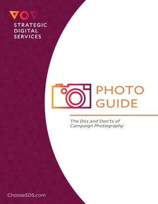 PHOTO
GUIDE
The Dos and Don’ts of
Campaign Photography
ChooseSDS.com
 