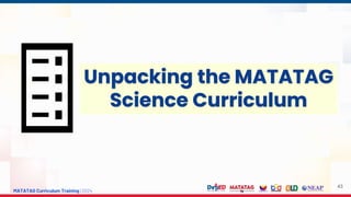 MATATAG Curriculum Training | 2024
43
Unpacking the MATATAG
Science Curriculum
 