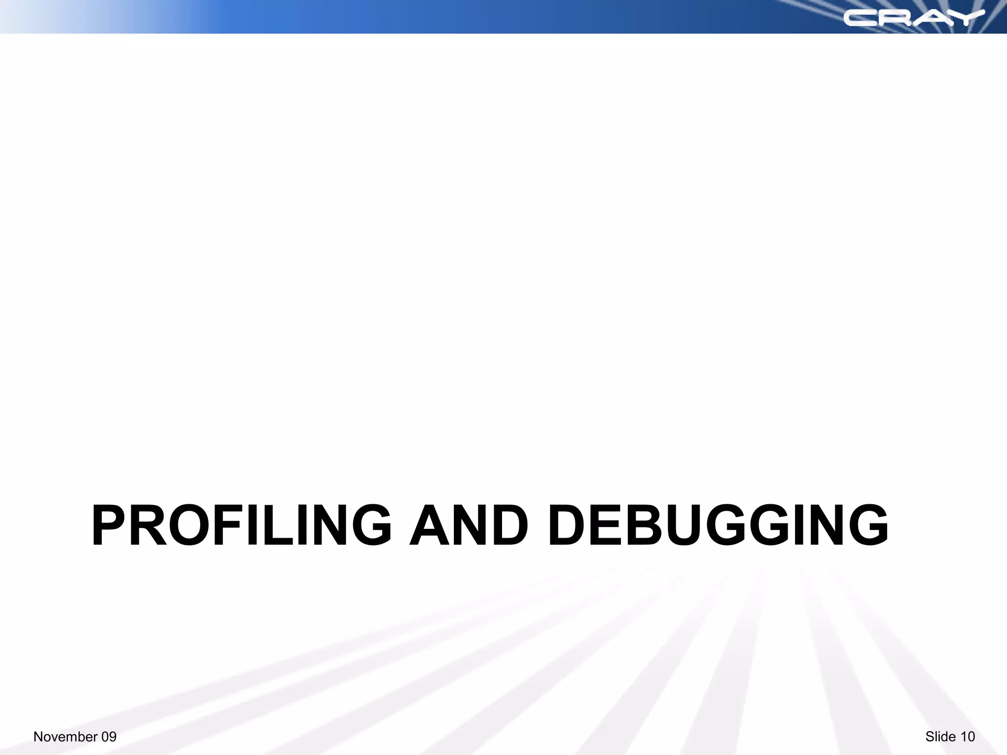 PROFILING AND DEBUGGING


November 09                      Slide 10
 