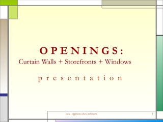 O P E N I N G S : Curtain Walls + Storefronts + Windows   p  r  e  s  e  n  t  a  t  i  o  n  