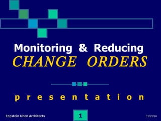 Monitoring  &  Reducing   CHANGE  ORDERS p  r  e  s  e  n  t  a  t  i  o  n   
