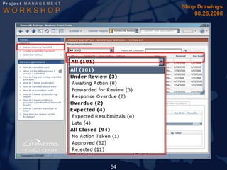 Project MANAGEMENT
                          Shop Drawings
WORKSHOP                      08.28.2008




                     54
 