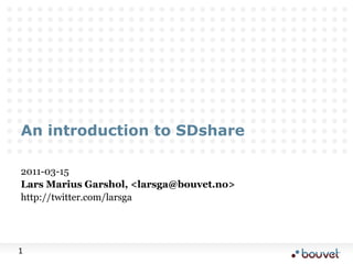 An introduction to SDshare 2011-03-15 Lars Marius Garshol, <larsga@bouvet.no> http://twitter.com/larsga 