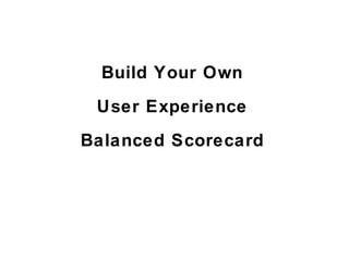 Build Your Own
 User Experience
Balanced Scorecard
 