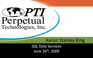 Aaron Stanley King,[object Object],SQL Data ServicesJune 26th, 2009,[object Object]