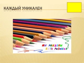 КАЖДЫЙ УНИКАЛЕН
 