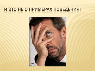 И ЭТО НЕ О ПРИМЕРАХ ПОВЕДЕНИЯ!
 