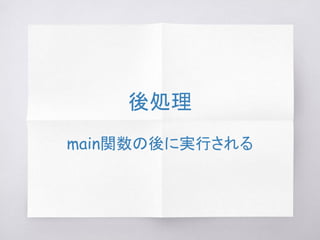 後処理
main関数の後に実行される
 