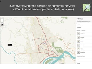 1
OpenStreetMap rend possible de nombreux services :
différents rendus (exemple du rendu humanitaire)
Des services
 