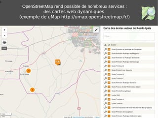 1
OpenStreetMap rend possible de nombreux services :
des cartes web dynamiques
(exemple de uMap http://umap.openstreetmap.fr/)
 