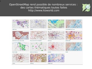 1
OpenStreetMap rend possible de nombreux services :
des cartes thématiques toutes faites
http://www.itoworld.com
 