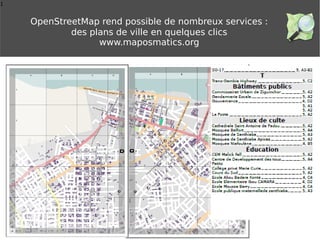 1
OpenStreetMap rend possible de nombreux services :
des plans de ville en quelques clics
www.maposmatics.org
 
