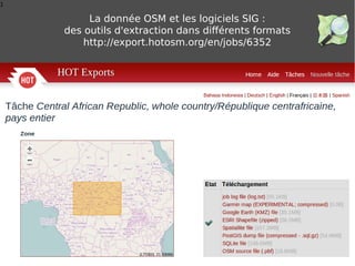 1
La donnée OSM et les logiciels SIG :
des outils d'extraction dans différents formats
http://export.hotosm.org/en/jobs/6352
 
