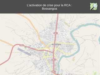 L'activation de crise pour la RCA :
Bossangoa
 