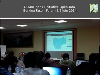 1
OSMBF dans l'initiative OpenData
Burkina Faso – Forum 5/6 Juin 2014
 