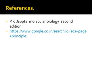 • P.K .Gupta molecular biology second
edition.
• https://www.google.co.in/search?q=sds+page
+principle.
 