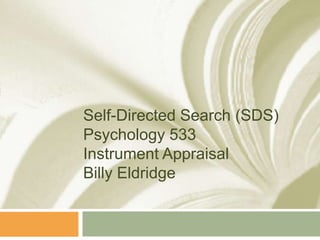Self-Directed Search (SDS)
Psychology 533
Instrument Appraisal
Billy Eldridge
 
