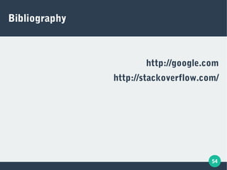 54
Bibliography
http://google.com
http://stackoverflow.com/
 
