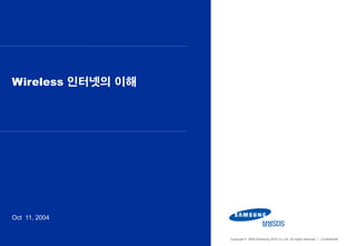 Wireless 인터넷의 이해




Oct 11, 2004


                   Copyright © 2004 Samsung SDS Co.,Ltd. All rights reserved | Confidential
 