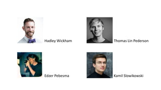 Hadley	Wickham Thomas	Lin	Pederson
Edzer Pebesma Kamil Slowikowski
 